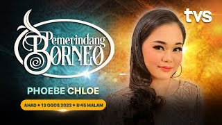 Pemerindang Borneo S2 : Phoebe Chloe