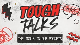 Tough Talks: The Idol in Your Pocket