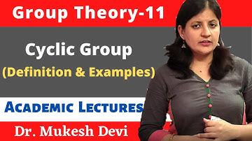 Cyclic Group - Definition & Examples | Group Theory - 11 | Mathematics | Academic Lectures |