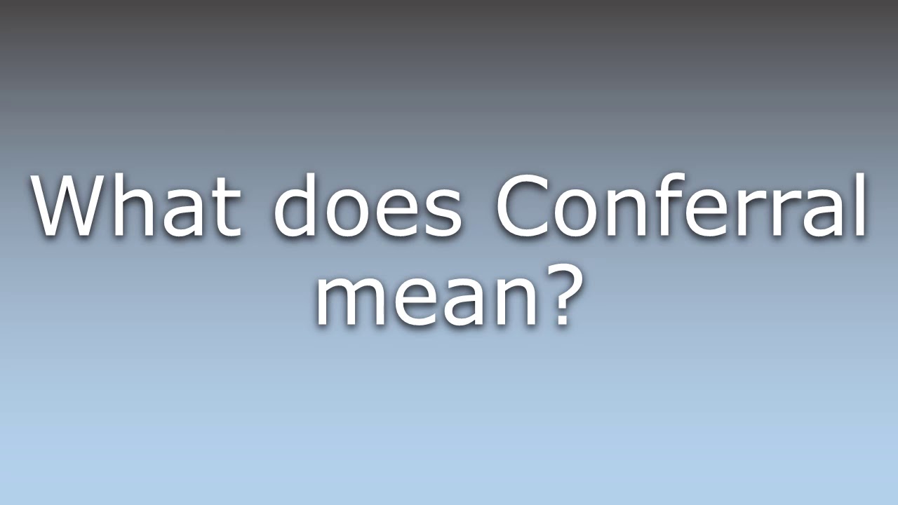 What does Conferral mean? YouTube What does Conferral mean? YouTube
