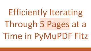 Efficiently Iterating Through 5 Pages at a Time in PyMuPDF Fitz