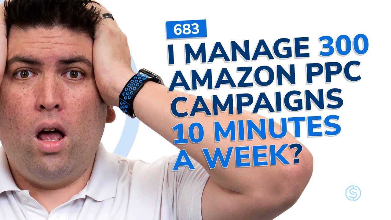 #683 - I Manage 300 Amazon PPC Campaigns 10 Minutes A Week?