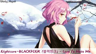 【Nightcore】~BLACKPINK (블랙핑크) - Love To Hate Me