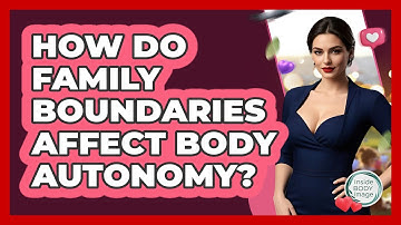 How Do Family Boundaries Affect Body Autonomy? - Inside Body Image
