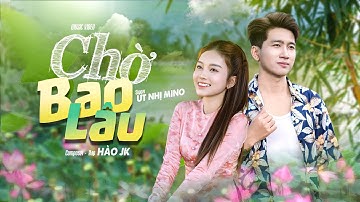 CHỜ BAO LÂU l ÚT NHỊ MINO x HÀO JK | OFFICIAL MV | Thương Mà Sao Không Nói Cho Em Đây Phải Nhớ Mong.