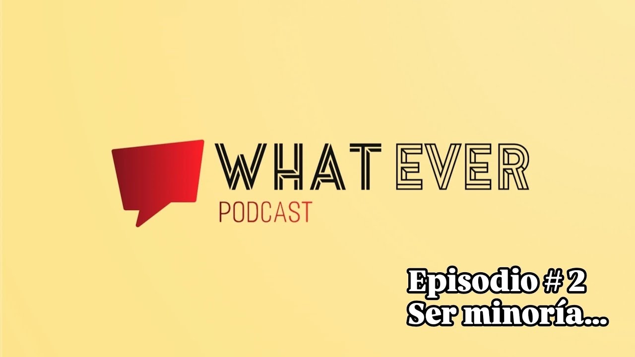 𝚆𝚑𝚊𝚝𝚎𝚟𝚎𝚛 𝙿𝚘𝚍𝚌𝚊𝚜𝚝. 𝘌𝘱 #2. ¿Que es ser minoría? ¿Como manejarlo?