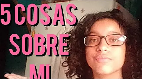 5 cosas sobre MI (MI PRIMER VDEO)