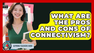 What Are The Pros And Cons Of Connectivism? - Aspiring Teacher Guide