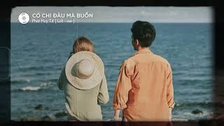 CÓ CHI ĐÂU MÀ BUỒN (Lofi) - Phát Huy T4 | Có chi đâu mà buồn chẳng phải trước đây mình cũng chỉ là..