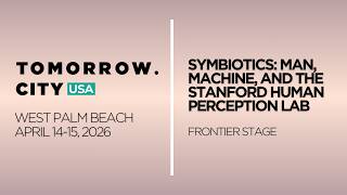 Symbiotics: Man, Machine, and the Stanford Human Perception Lab | Tomorrow.City USA 2026