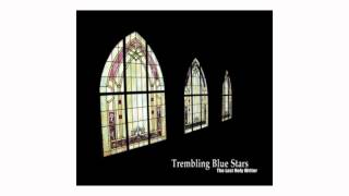 Video thumbnail of "Trembling Blue Stars - From A Pale Blue Rosary"