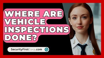 Where Are Vehicle Inspections Done? - SecurityFirstCorp.com