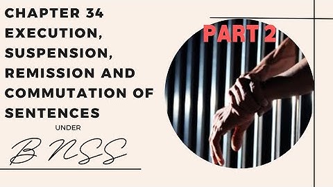 Chapter 34 BNSS: Execution, Suspension, Remission, and Commutation of Sentences Explained | Part 2