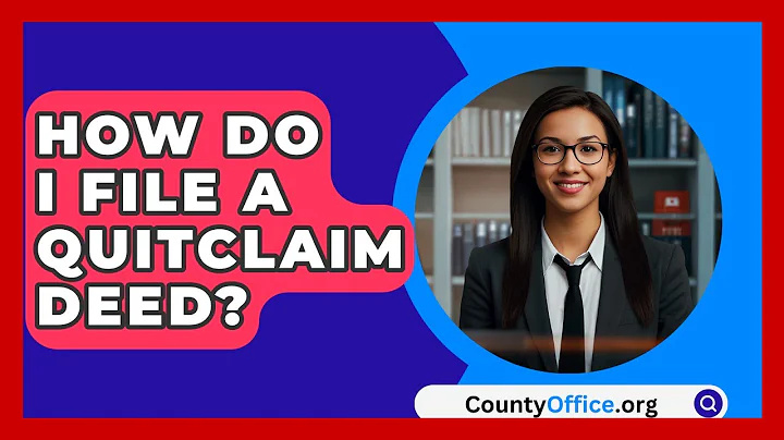 How Do I File A Quitclaim Deed? - CountyOffice.org