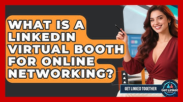 What Is A LinkedIn Virtual Booth For Online Networking? - Get Linked Together
