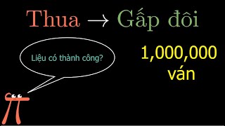 #25 Thua, tại sao không GẤP ĐÔI đến khi thắng? Mô phỏng 1 triệu ván. [Ngã ở đâu thì gấp đôi ở đó]