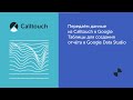 Передаём данные из Calltouch в Google Таблицы для создания отчёта в Google Data Studio