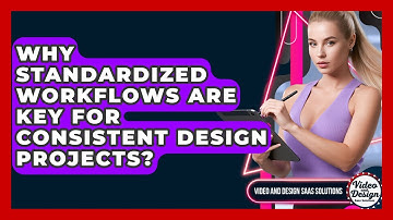 Why Standardized Workflows Are Key For Consistent Design Projects? - Video And Design Saas Solutions
