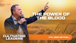The Power Of The Blood | Ptr. Greg Mitchell | Cultivating Leaders | April 24th