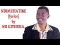 NDIMUHATIKE LYRICS BY ND GITHUKA SMS SKIZA  9008510 TO 811