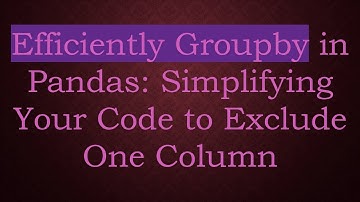 Efficiently Groupby in Pandas: Simplifying Your Code to Exclude One Column