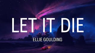 Ellie Goulding - Let It die (Lyrics)