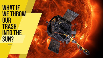 What If We Throw Our Trash In To The Sun? | All Facts
