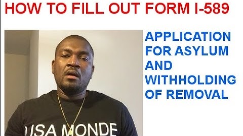 HOW TO FILL OUT FORM I-589 (APPLICATION FOR ASYLUM)