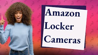 Do Amazon lockers have cameras?