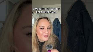 Live with no words left unspoken