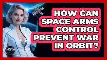 How Can Space Arms Control Prevent War In Orbit? - Warriors In Space
