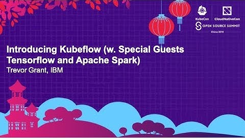 Introducing Kubeflow (w. Special Guests Tensorflow and Apache Spark) - Trevor Grant, IBM