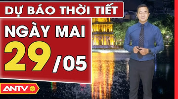 Dự báo thời tiết ngày mai 29/5: Hà Nội ngày nắng nóng, đêm mưa có giải nhiệt | ANTV