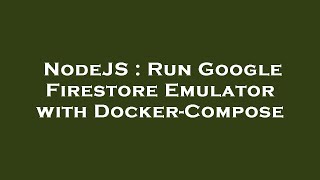 NodeJS : Run Google Firestore Emulator with Docker-Compose