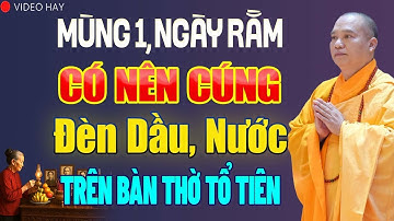 Mùng 1, Ngày Rằm Có Nên Cúng Đèn, Cúng Nước Lên Bàn Thờ Tổ Tiên - Thầy Thích Đạo Thịnh.