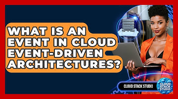 What Is An Event In Cloud Event-driven Architectures? - Cloud Stack Studio