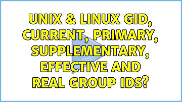 Unix & Linux: GID, current, primary, supplementary, effective and real group IDs? (3 Solutions!!)