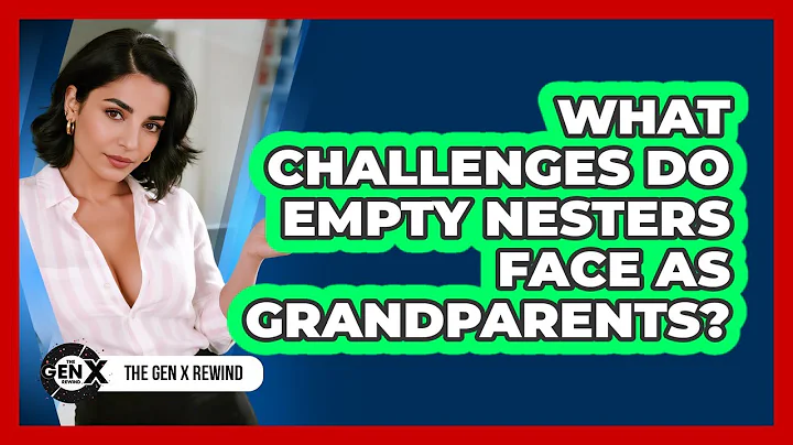 What Challenges Do Empty Nesters Face As Grandparents? - The Gen X Rewind