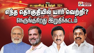 எந்த தொகுதியில் யார் வெற்றி - நெருங்குகிறது இறுதிக்கட்டம் | Election Result 2024