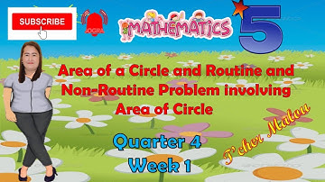 Mathematics 5 Q4 Week 1 Area of a Circle and Routine and Non-Routine Problem: Area of Circle