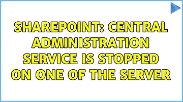 Sharepoint: Central Administration Service is stopped on one of the server