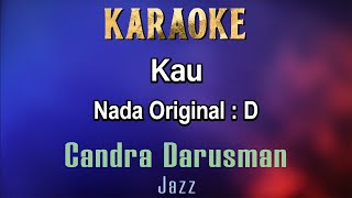 Kau (Karaoke) Candra Darusman - Nada Cowok / Nada Original D - Jazz