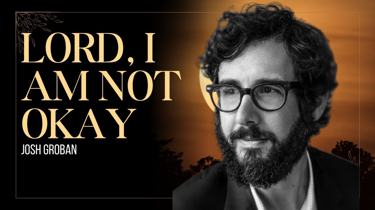 Josh Groban   Lord, I’m Not Okay, But I’m Still Here | A Prayer of Faith and Endurance