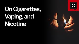 On Cigarettes, Vaping, and Nicotine