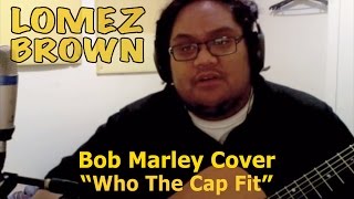 Lomez Brown - Who The Cap Fit (Acoustic Bob Marley Cover)