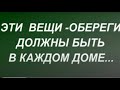 Эти вещи - обереги должны быть в каждом доме... Народные приметы и поверья