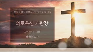 [통영교회] 일일묵상 l 2024.05.26 l 의로우신 재판장 l 시편 7편 6-17절 l 김대현전도사