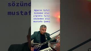 Ağacın iyisi özünden olur yiğidin iyisi sözünden olur mustafa Çamuş