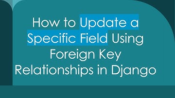 How to Update a Specific Field Using Foreign Key Relationships in Django