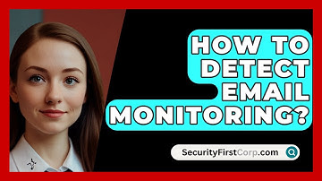 How To Detect Email Monitoring? - SecurityFirstCorp.com